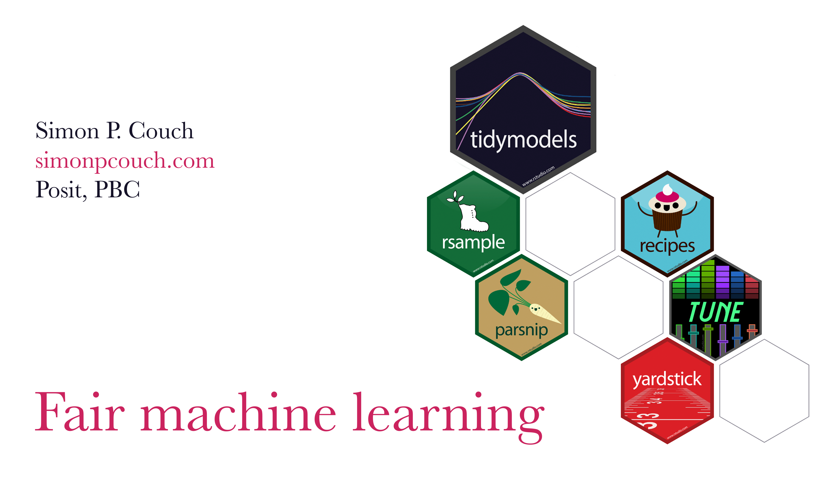 Title slide, reading "Fair machine learning with tidymodels," my name, Simon P. Couch, and my affiliation, Posit PBC. To the right of the text are six hexagonal stickers showing packages from the tidymodels.